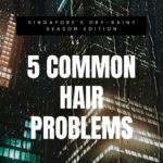 5 common hair problems faced in Singapore Dry Rainy Season